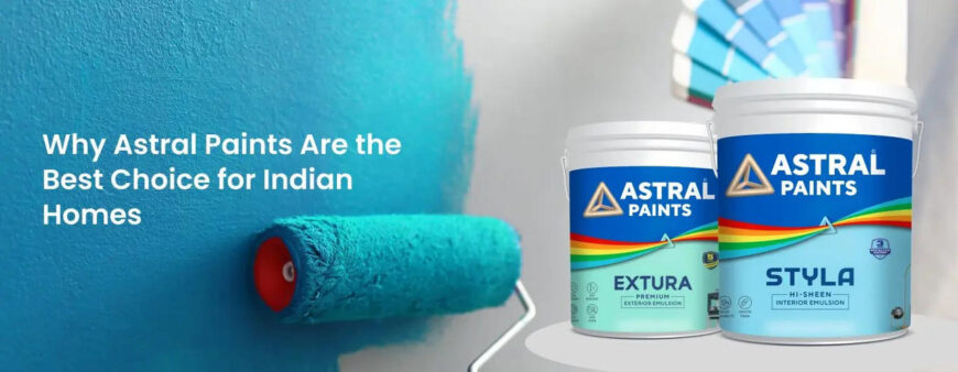 Why Astral Paints Are the Best Choice for Indian Homes