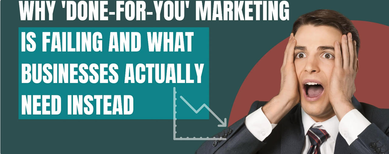 Why ‘Done-for-You’ Marketing Is Failing and What Businesses Actually Need Instead