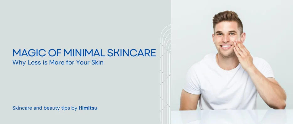 The Magic of Minimal Skincare: Why Less is More for Your Skin