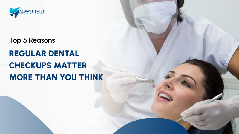 Top 5 Reasons Regular Dental Checkups Matter More Than You Think
